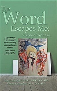 The Word Escapes Me: Voices of Aphasia (Hardcover)