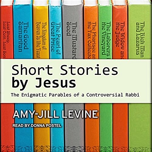 Short Stories by Jesus: The Enigmatic Parables of a Controversial Rabbi (Audio CD)