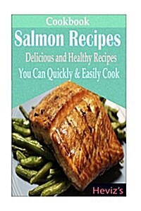 Salmon Recipes: Delicious and Healthy Recipes You Can Quickly & Easily Cook (Paperback)