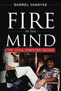 Fire in the Mind: The 1970s Computer Decade (Paperback)
