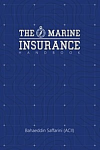 The Marine Insurance Handbook: An Exploration and In-Depth Study of Marine Insurance Law and Clauses (Paperback)