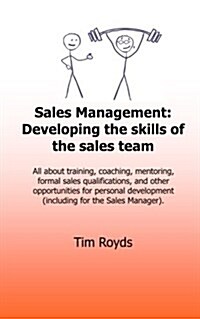 Sales Management: Developing the Skills of the Sales Team: All about Training, Coaching, Mentoring, Formal Sales Qualifications, and Oth (Paperback)