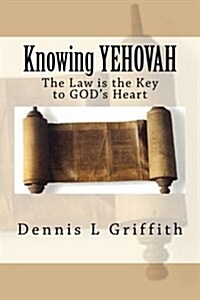 Knowing Yehovah: The Law Is the Key to Gods Heart (Paperback)