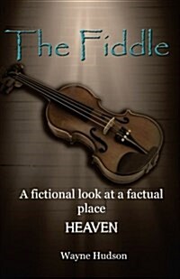 The Fiddle: A Fictional Look at a Factual Place: Heaven (Paperback)