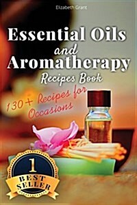 Essential Oils and Aromatherapy Recipes Book: 130+ Recipes for All Occasions (Weight Loss, Anti-Aging, Beauty, Stress & Depression, Baby Care, Natural (Paperback)