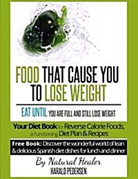 Food That Cause You to Lose Weight: Eat Until You Are Full and Still Lose Weight: Your Diet Book for Reverse Calorie Foods a Functioning Diet Plan & R (Paperback)