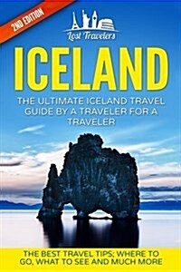 Iceland: The Ultimate Iceland Travel Guide by a Traveler for a Traveler: The Best Travel Tips; Where to Go, What to See and Muc (Paperback)