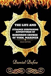 The Life and Strange Surprising Adventures of Robinson Crusoe of York, Mariner: By Daniel Defoe: Illustrated (Paperback)