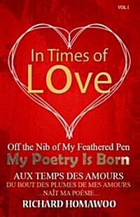 In Times of Love: Off the Nib of My Feathered Pen, My Poetry Is Born (Paperback)