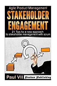 Agile Product Management: Stakeholder Engagement: 21 Tips for a New Approach to Stakeholder Management with Scrum (Paperback)