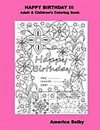 Happy Birthday III Adult & Childrens Coloring Book: Adult & Childrens Coloring Book (Paperback)