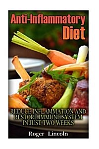 Anti-Inflammatory Diet: Reduce Inflammation and Restore Immune System in Just Two Weeks: (Low Carbohydrate, High Protein, Low Carbohydrate Foo (Paperback)