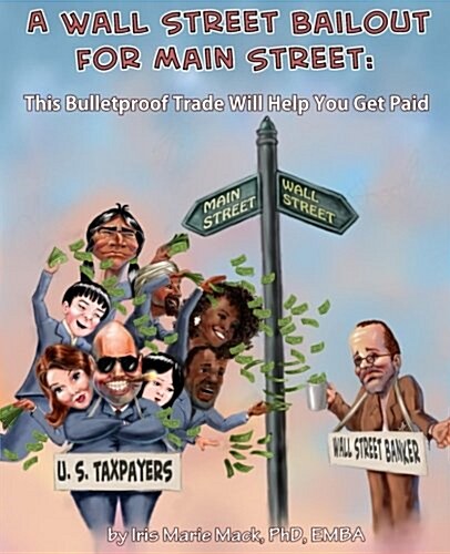 A Wall Street Bailout for Main Street: This Bulletproof Trade Will Help You Get Paid (Paperback)