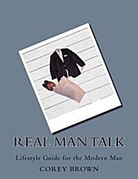 Real Man Talk: Lifestyle Guide for the Modern Man (Paperback)