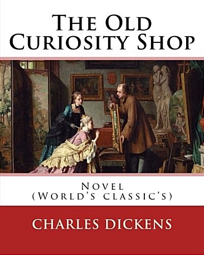 The Old Curiosity Shop . by: Charles Dickens, Paiting George Cattermole: (10 August 1800 - 24 July 1868), and Dedicated Samuel Rogers (30 July 1763 (Paperback)