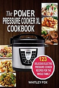 The Power Pressure Cooker XL Cookbook: 123 Delicious Electric Pressure Cooker Recipes for the Whole Family (Paperback)