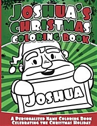 Joshuas Christmas Coloring Book: A Personalized Name Coloring Book Celebrating the Christmas Holiday (Paperback)