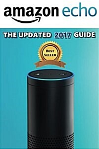 Amazon Echo: The Updated 2017 Guide (Paperback)