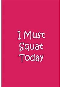 I Must Squat Today - Pink Notebook / Extended Lined Pages / Soft Matte: An Ethi Pike Collectible: Fitness Motivation (Paperback)