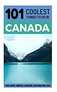 Canada: Canada Travel Guide: 101 Coolest Things to Do in Canada (Paperback)