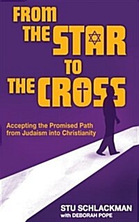 From the Star to the Cross: Accepting the Promised Path from Judaism Into Christianity (Paperback)