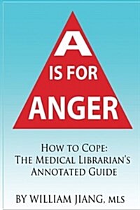 A is for Anger: How to Cope- The Medical Librarians Annotated Guide (Paperback)