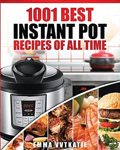 Instant Pot Cookbook: 1001 Best Instant Pot Recipes of All Time (Instant Pot, Instant Pot Slow Cooker, Slow Cooking, Meals, Instant Pot for (Paperback)