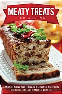 Meaty Treats: A Meatloaf Recipe Book to Prepare Meatloaf for Dinner Party with Delicious Recipes in Meatloaf Cookbook (Paperback)