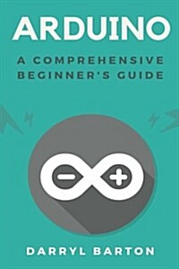 Arduino: A Comprehensive Beginners Guide - From A to Z Easy Steps (Paperback)