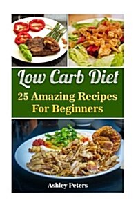 Low Carb Diet: 25 Amazing Recipes for Beginners (Paperback)