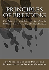 Principles of Breeding: The Principles and Practices Involved in Improving Domestic Plants and Animals (Paperback)