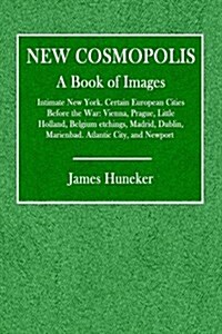 New Cosmopolis; A Book of Images: Intimate New York. Certain European Cities Before the War: Vienna, Prague, Little Holland, Belgium Etchings, Madrid, (Paperback)