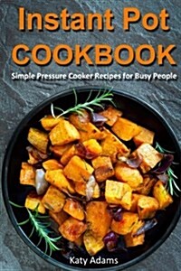 Instant Pot Cookbook: Simple Pressure Cooker Recipes for Busy People (Paperback)