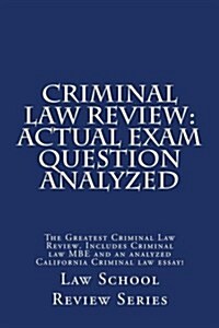 Criminal Law Review: Actual Exam Question Analyzed: The Greatest Criminal Law Review. Includes Criminal Law MBE and an Analyzed California (Paperback)