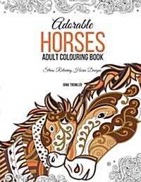 Adorable Horses: Adult Colouring Book: Stress Relieving Horse Designs (Paperback)