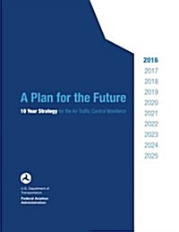 A Plan for the Future: 10 Year Strategy for the Air Traffic Control Workforce (Paperback)