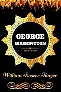 George Washington: By William Roscoe Thayer - Illustrated (Paperback)