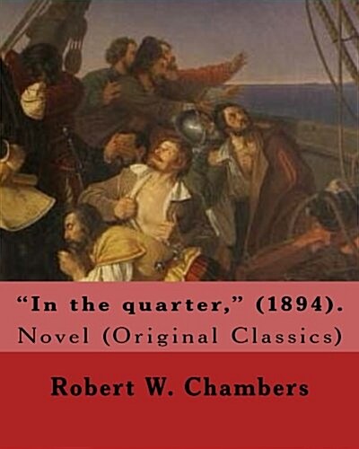 In the quarter, (1894). By: Robert W. Chambers To my friend Reginald Bathurst Birch: Novel (Original Classics) Reginald Bathurst Birch (May 2, 185 (Paperback)