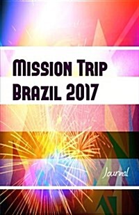 Mission Trip Brazil 2017 Journal: Perfect Missions Trip Journal for Traveling (Paperback)