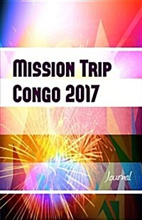 Mission Trip Congo 2017 Journal: Perfect Missions Trip Journal for Traveling (Paperback)