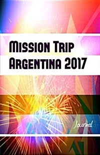 Mission Trip Argentina 2017 Journal: Perfect Missions Trip Journal for Traveling (Paperback)