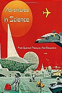 Adventures in Science: From Quantum Theory to Alien Abductions (Paperback)