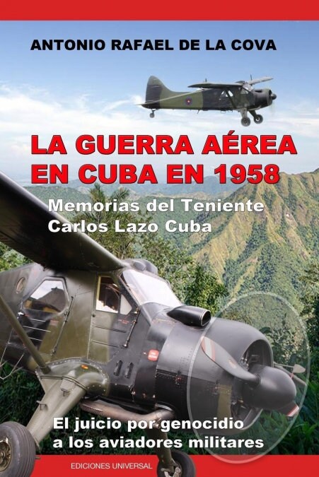 La Guerra A?ea En Cuba En 1958.: Memorias del Teniente Carlos Lazo Cuba. El Juicio Por Genocidio a Los Aviadores Militares. (Paperback)