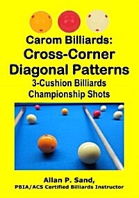 Carom Billiards: Cross-Corner Diagonal Patterns: 3-Cushion Billiards Championship Shots (Paperback)