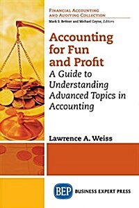 Accounting for Fun and Profit: A Guide to Understanding Advanced Topics in Accounting (Paperback)