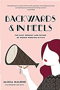 Backwards & in Heels: The Past, Present and Future of Women Working in Film (Incredible Women Who Broke Barriers in Filmmaking) (Paperback)