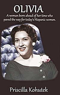 Olivia: A Woman Born Ahead of Her Time Who Paved the Way for Todays Hispanic Women. (Paperback)