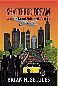 Shattered Dream: A Single-Parent Airline Pilots Story (Hardcover)
