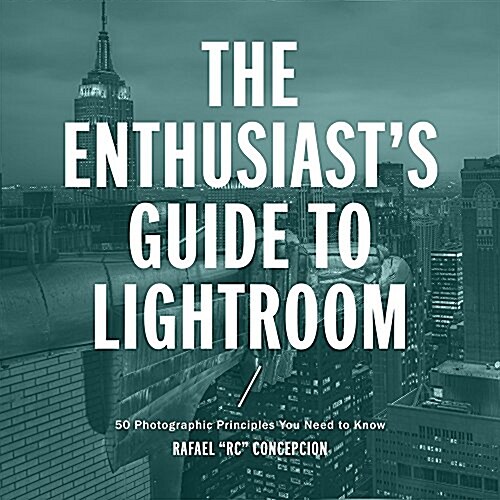 The Enthusiasts Guide to Lightroom: 55 Photographic Principles You Need to Know (Paperback)