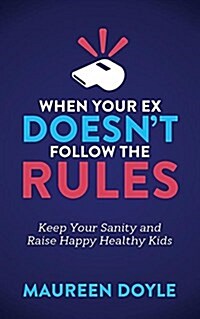 When Your Ex Doesnt Follow the Rules: Keep Your Sanity and Raise Happy Healthy Kids (Paperback)